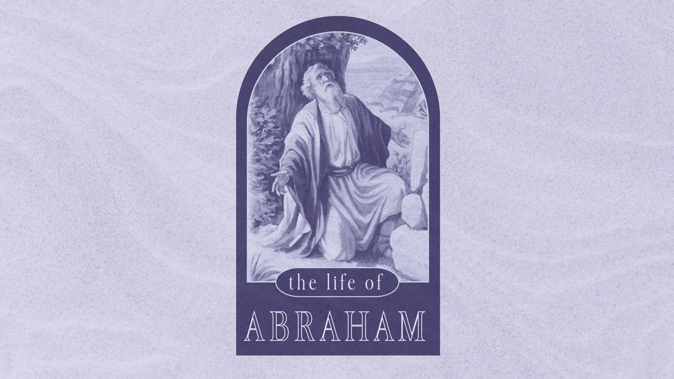 Life of Abraham Week 8